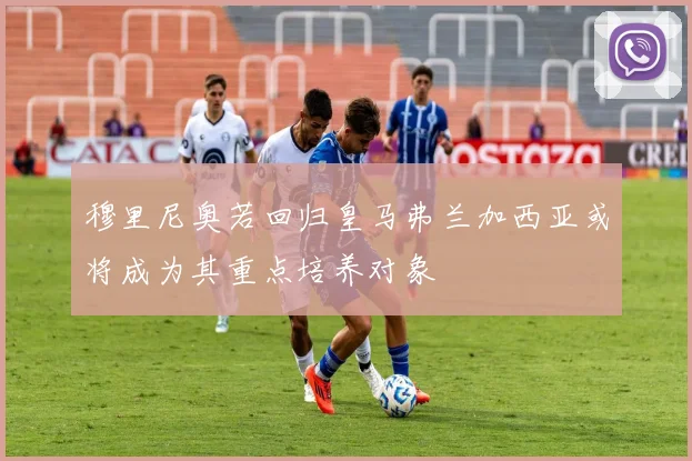 穆里尼奥若回归皇马弗兰加西亚或将成为其重点培养对象