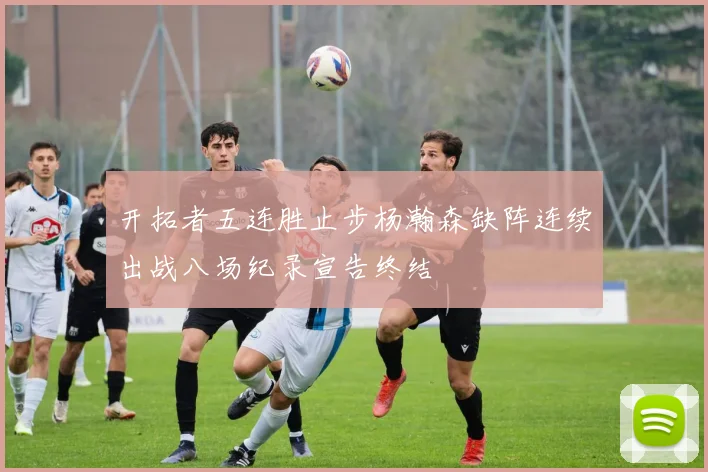 开拓者五连胜止步杨瀚森缺阵连续出战八场纪录宣告终结