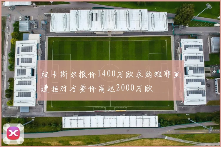纽卡斯尔报价1400万欧求购维耶里遭拒对方要价高达2000万欧
