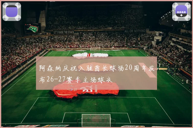 阿森纳庆祝入驻酋长球场20周年发布26-27赛季主场球衣